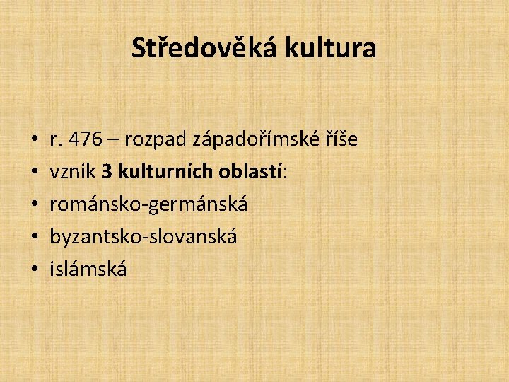 Středověká kultura • • • r. 476 – rozpad západořímské říše vznik 3 kulturních