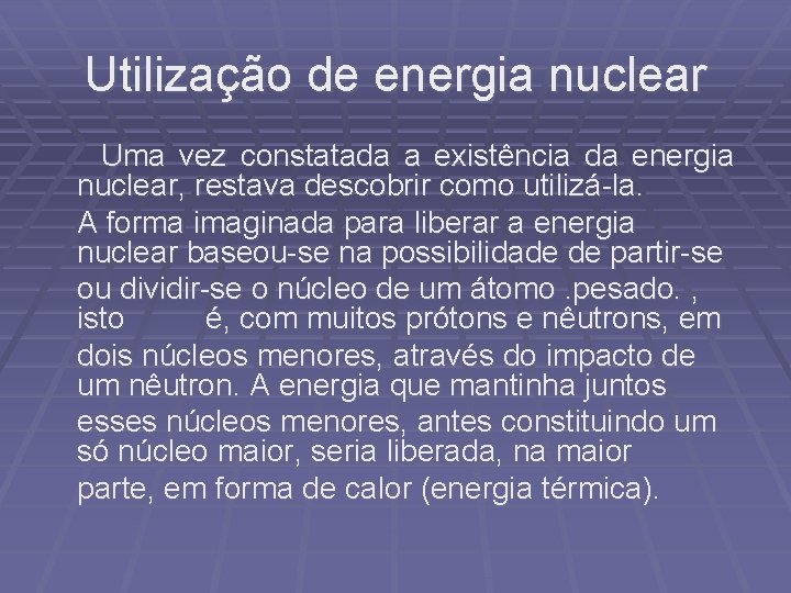 Utilização de energia nuclear Uma vez constatada a existência da energia nuclear, restava descobrir