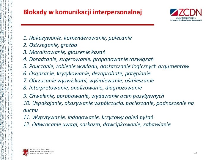 Blokady w komunikacji interpersonalnej 1. Nakazywanie, komenderowanie, polecanie 2. Ostrzeganie, groźba 3. Moralizowanie, głoszenie