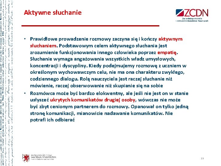 Aktywne słuchanie • Prawidłowe prowadzenie rozmowy zaczyna się i kończy aktywnym słuchaniem. Podstawowym celem Aktywne słuchanie • Prawidłowe prowadzenie rozmowy zaczyna się i kończy aktywnym słuchaniem. Podstawowym celem