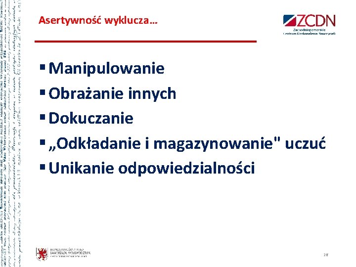 Asertywność wyklucza… Manipulowanie Obrażanie innych Dokuczanie „Odkładanie i magazynowanie" uczuć Unikanie odpowiedzialności 26 Asertywność wyklucza… Manipulowanie Obrażanie innych Dokuczanie „Odkładanie i magazynowanie" uczuć Unikanie odpowiedzialności 26