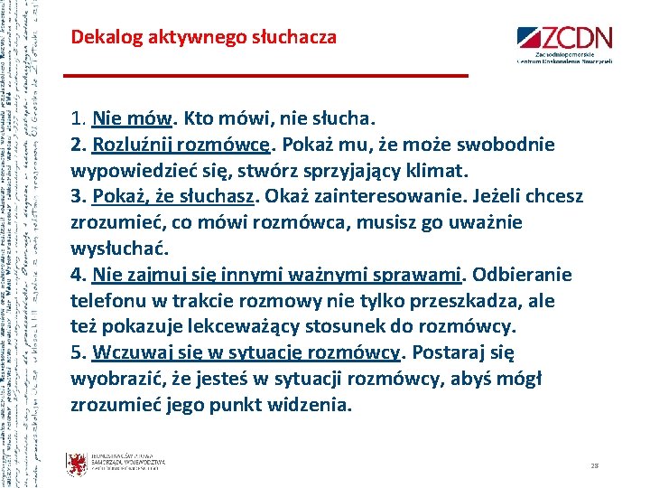 Dekalog aktywnego słuchacza 1. Nie mów. Kto mówi, nie słucha. 2. Rozluźnij rozmówcę. Pokaż Dekalog aktywnego słuchacza 1. Nie mów. Kto mówi, nie słucha. 2. Rozluźnij rozmówcę. Pokaż