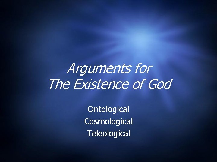 Arguments for The Existence of God Ontological Cosmological Teleological 