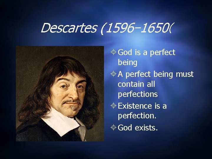 Descartes (1596– 1650( God is a perfect being A perfect being must contain all
