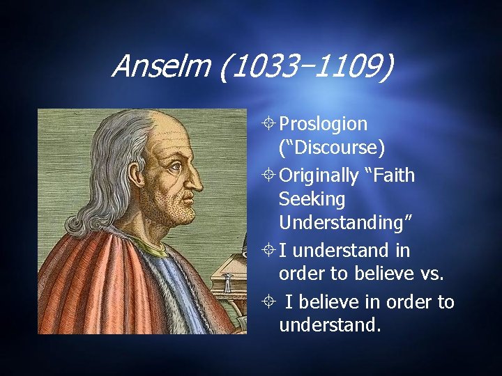 Anselm (1033– 1109) Proslogion (“Discourse) Originally “Faith Seeking Understanding” I understand in order to