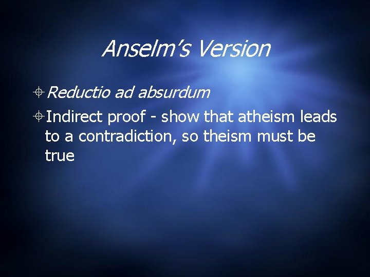 Anselm’s Version Reductio ad absurdum Indirect proof - show that atheism leads to a