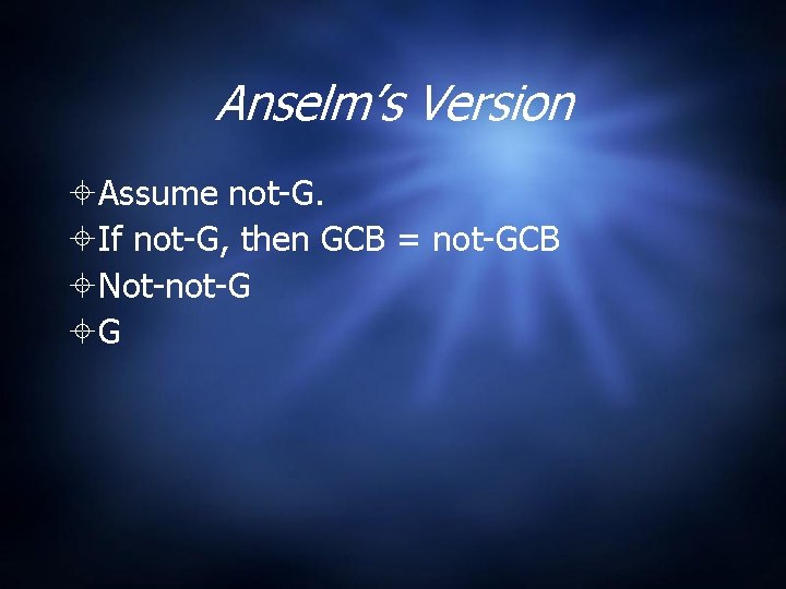 Anselm’s Version Assume not-G. If not-G, then GCB = not-GCB Not-not-G G 