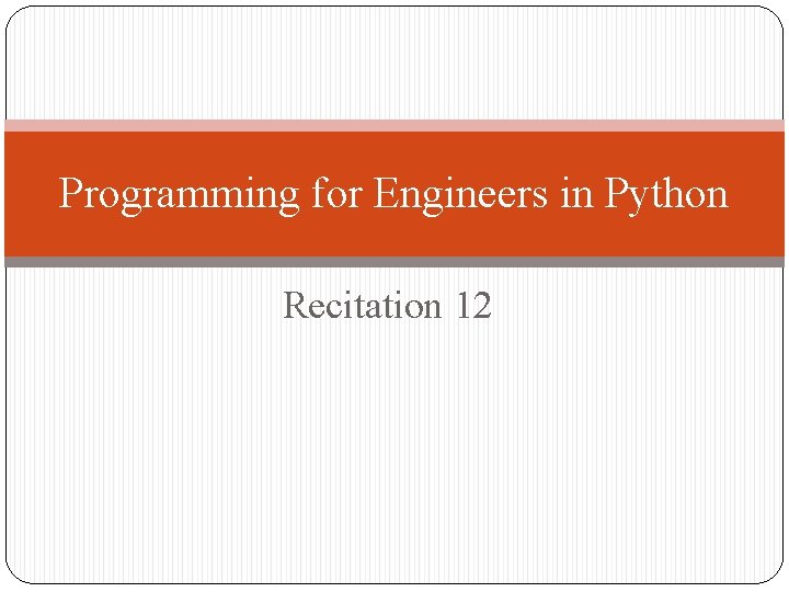 Programming for Engineers in Python Recitation 12 