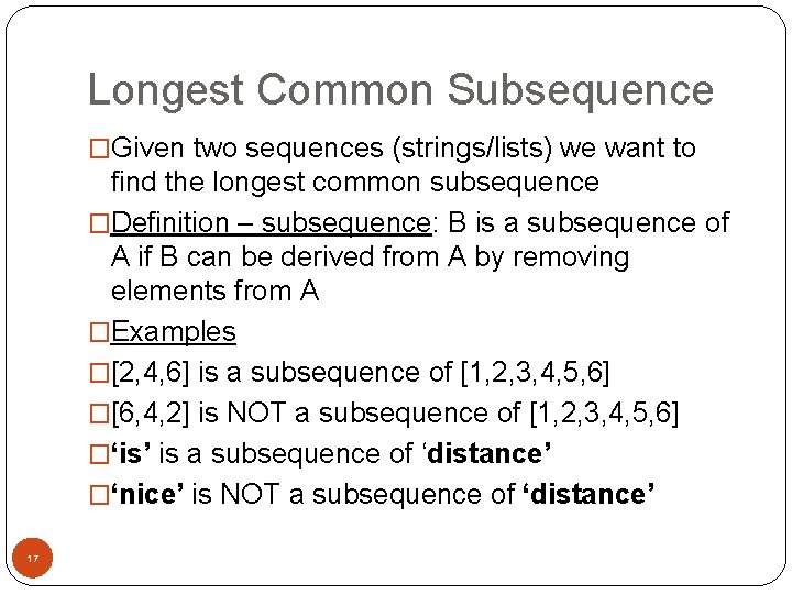 Longest Common Subsequence �Given two sequences (strings/lists) we want to find the longest common