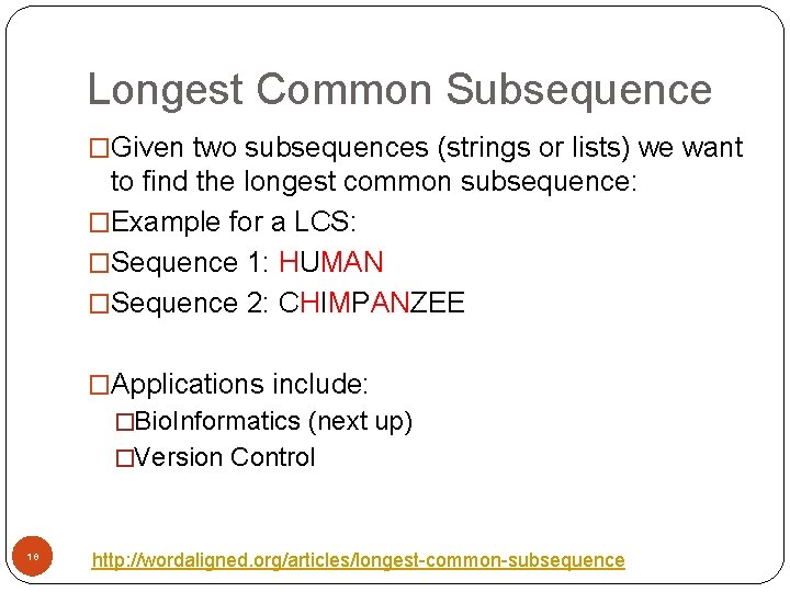Longest Common Subsequence �Given two subsequences (strings or lists) we want to find the