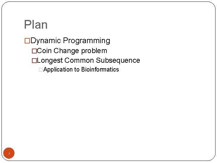 Plan �Dynamic Programming �Coin Change problem �Longest Common Subsequence �Application to Bioinformatics 2 