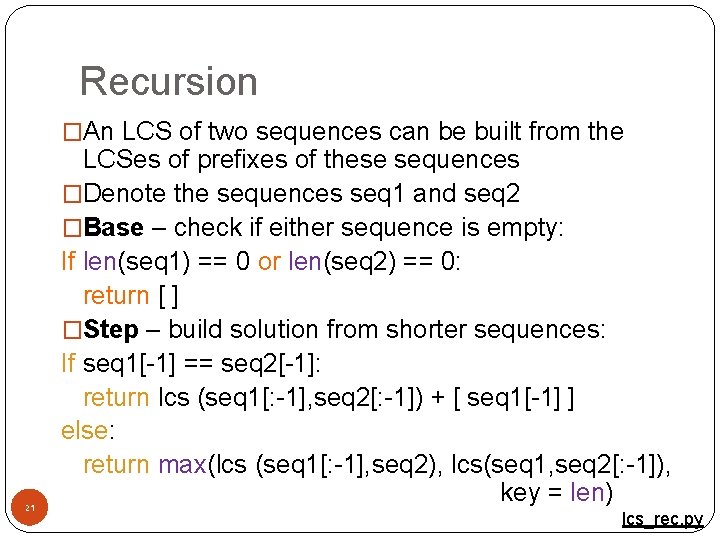 Recursion �An LCS of two sequences can be built from the 21 LCSes of