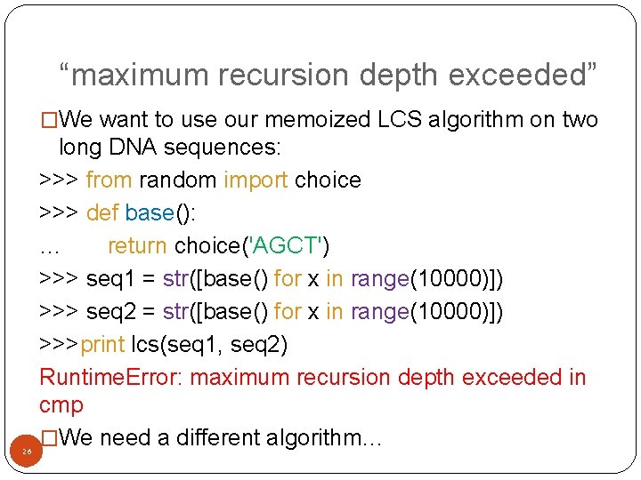 “maximum recursion depth exceeded” �We want to use our memoized LCS algorithm on two