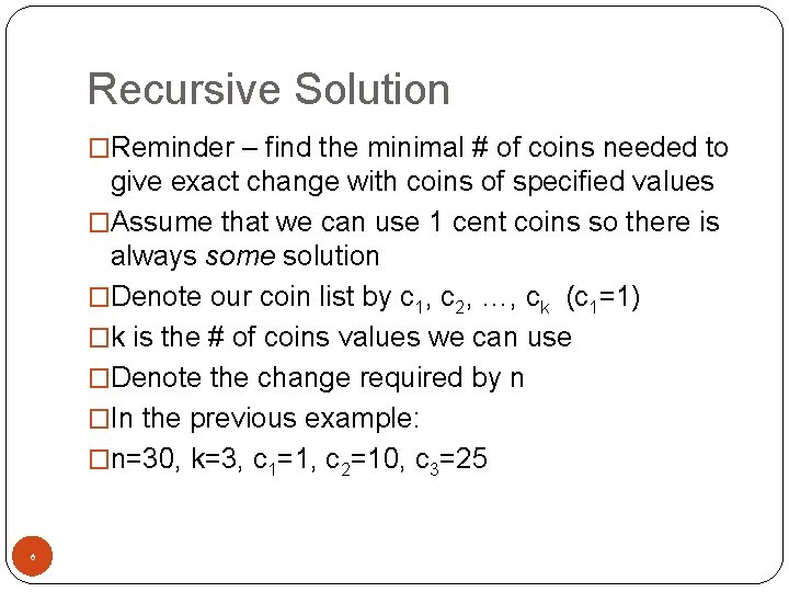 Recursive Solution �Reminder – find the minimal # of coins needed to give exact