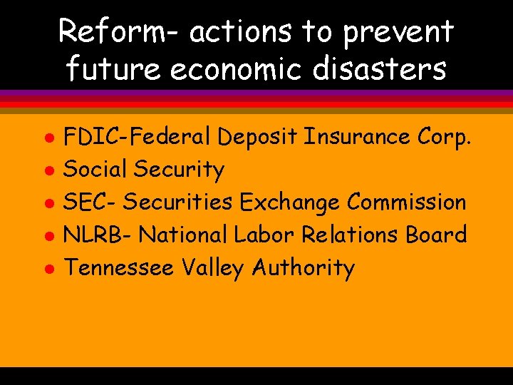 Reform- actions to prevent future economic disasters l l l FDIC-Federal Deposit Insurance Corp.