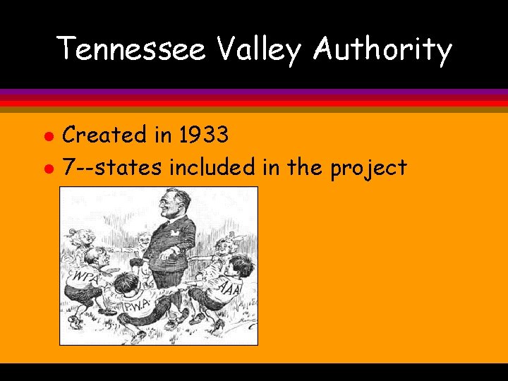 Tennessee Valley Authority l l Created in 1933 7 --states included in the project