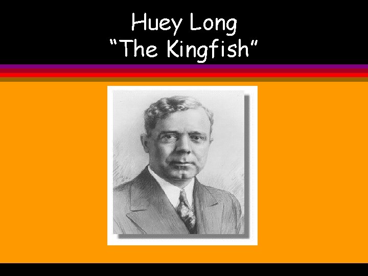 Huey Long “The Kingfish” 