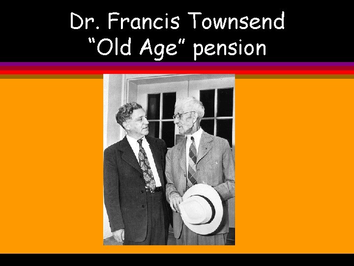 Dr. Francis Townsend “Old Age” pension 