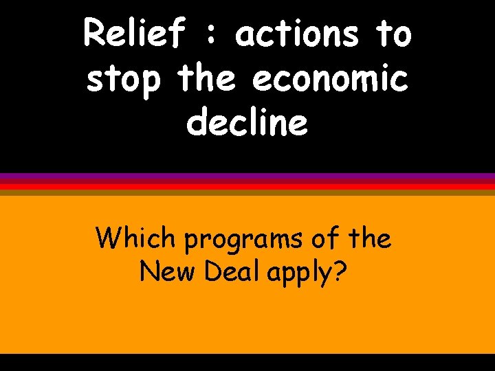 Relief : actions to stop the economic decline Which programs of the New Deal