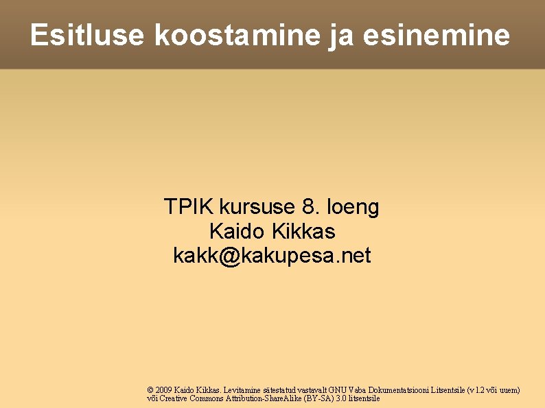 Esitluse koostamine ja esinemine TPIK kursuse 8. loeng Kaido Kikkas kakk@kakupesa. net © 2009