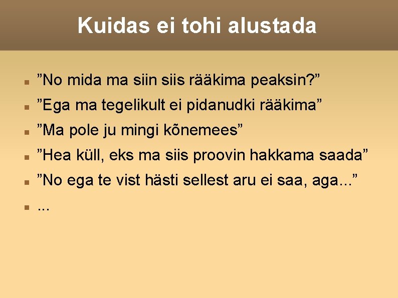 Kuidas ei tohi alustada ”No mida ma siin siis rääkima peaksin? ” ”Ega ma