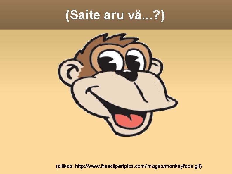 (Saite aru vä. . . ? ) (allikas: http: //www. freeclipartpics. com/images/monkeyface. gif) 