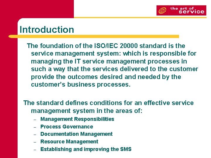 Introduction The foundation of the ISO/IEC 20000 standard is the service management system: which