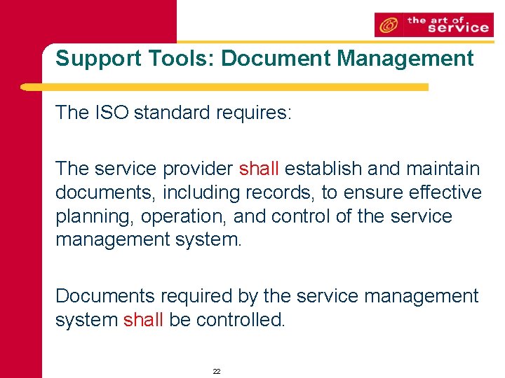 Support Tools: Document Management The ISO standard requires: The service provider shall establish and