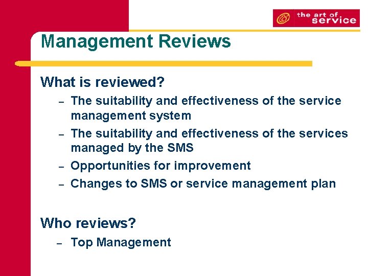 Management Reviews What is reviewed? – – The suitability and effectiveness of the service