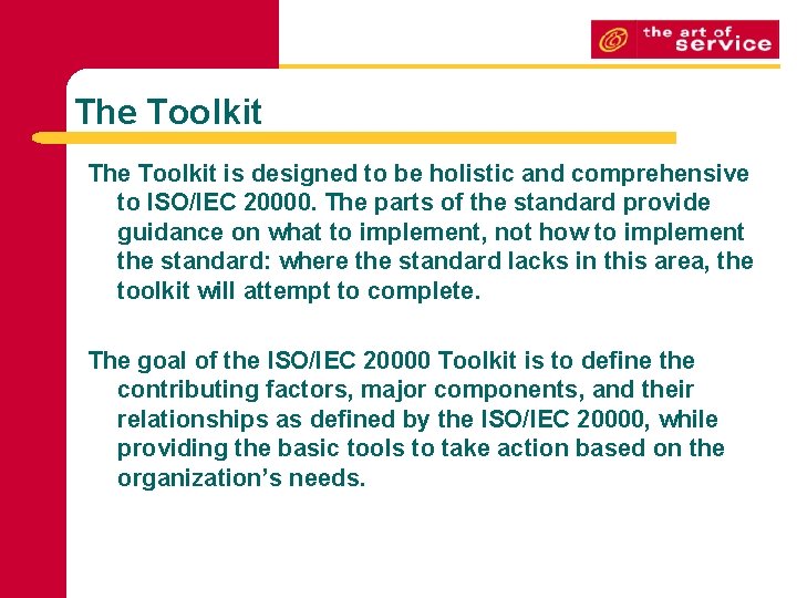 The Toolkit is designed to be holistic and comprehensive to ISO/IEC 20000. The parts