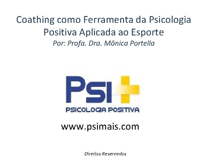 Coathing como Ferramenta da Psicologia Positiva Aplicada ao Esporte Por: Profa. Dra. Mônica Portella