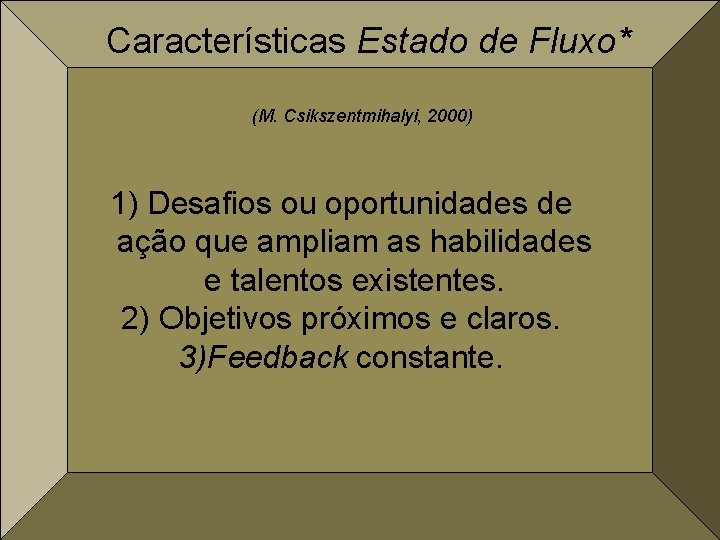 Características Estado de Fluxo* (M. Csikszentmihalyi, 2000) 1) Desafios ou oportunidades de ação que