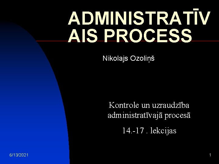 ADMINISTRATĪV AIS PROCESS Nikolajs Ozoliņš Kontrole un uzraudzība administratīvajā procesā 14. -17. lekcijas 6/13/2021