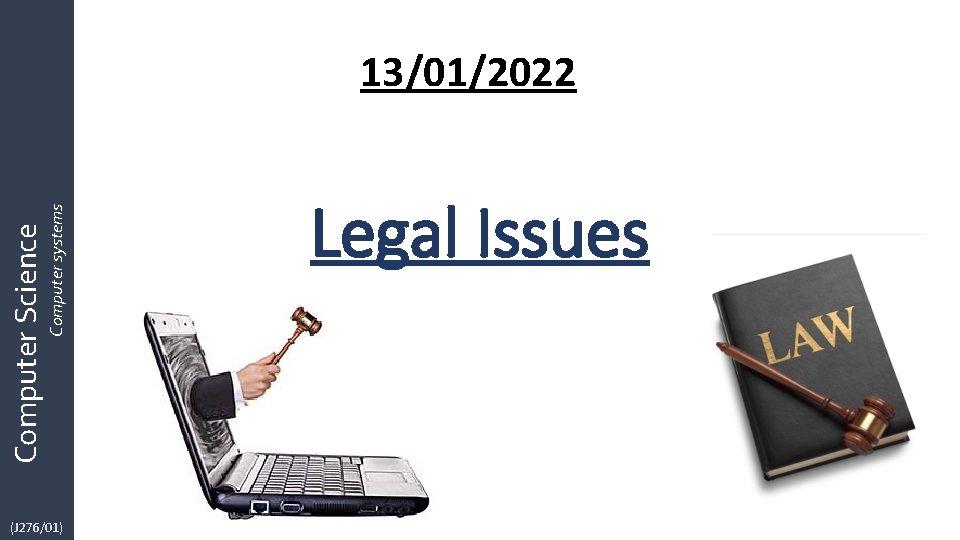 Computer systems Computer Science 13/01/2022 (J 276/01) Legal Issues Computer systems Computer Science 13/01/2022 (J 276/01) Legal Issues