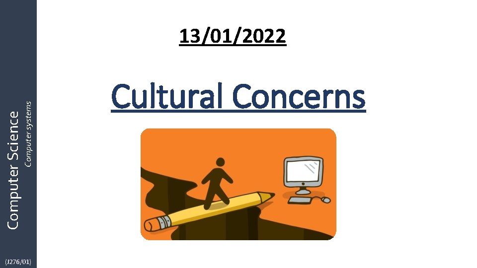Computer Science Computer systems 13/01/2022 (J 276/01) Cultural Concerns Computer Science Computer systems 13/01/2022 (J 276/01) Cultural Concerns