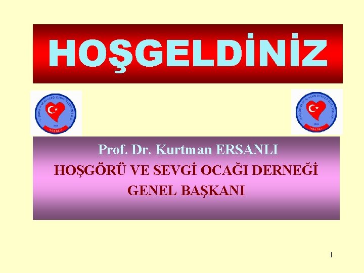 HOŞGELDİNİZ Prof. Dr. Kurtman ERSANLI HOŞGÖRÜ VE SEVGİ OCAĞI DERNEĞİ GENEL BAŞKANI 1 