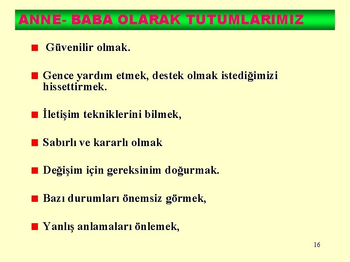 ANNE- BABA OLARAK TUTUMLARIMIZ Güvenilir olmak. Gence yardım etmek, destek olmak istediğimizi hissettirmek. İletişim