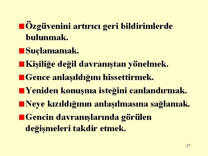 Özgüvenini artırıcı geri bildirimlerde bulunmak. Suçlamamak. Kişiliğe değil davranıştan yönelmek. Gence anlaşıldığını hissettirmek. Yeniden