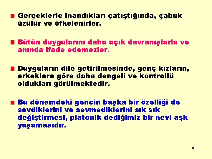 Gerçeklerle inandıkları çatıştığında, çabuk üzülür ve öfkelenirler. Bütün duygularını daha açık davranışlarla ve anında