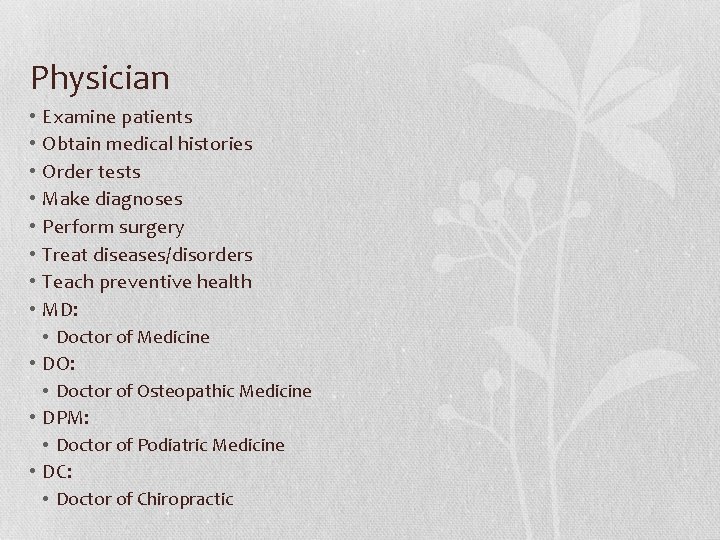 Physician Examine patients Obtain medical histories Order tests Make diagnoses Perform surgery Treat diseases/disorders