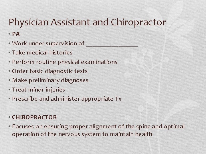 Physician Assistant and Chiropractor • PA • Work under supervision of ________ • Take