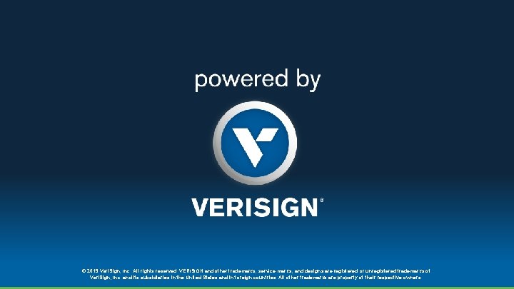 © 2019 Veri. Sign, Inc. All rights reserved. VERISIGN and other trademarks, service marks, © 2019 Veri. Sign, Inc. All rights reserved. VERISIGN and other trademarks, service marks,