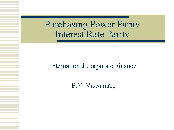Purchasing Power Parity Interest Rate Parity International Corporate Finance P. V. Viswanath 