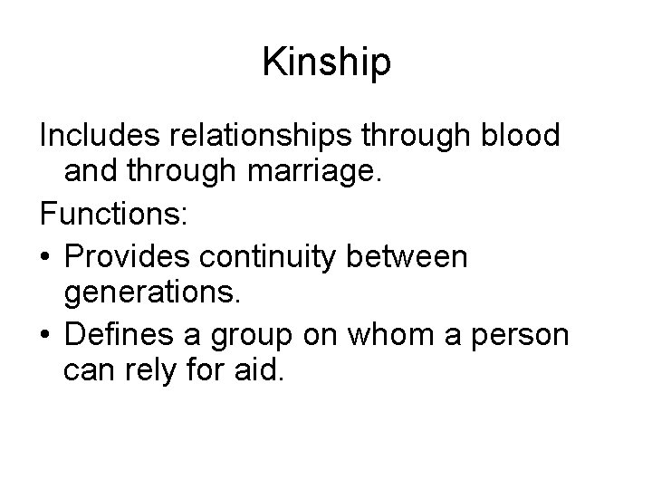 Kinship Includes relationships through blood and through marriage. Functions: • Provides continuity between generations. Kinship Includes relationships through blood and through marriage. Functions: • Provides continuity between generations.