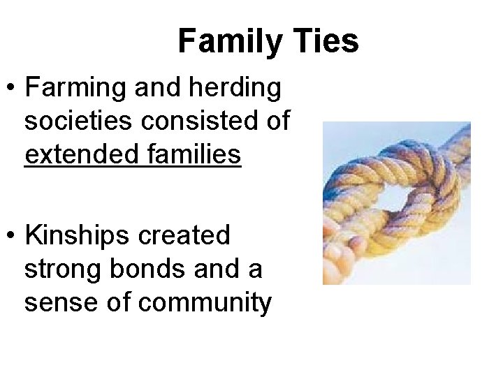 Family Ties • Farming and herding societies consisted of extended families • Kinships created Family Ties • Farming and herding societies consisted of extended families • Kinships created
