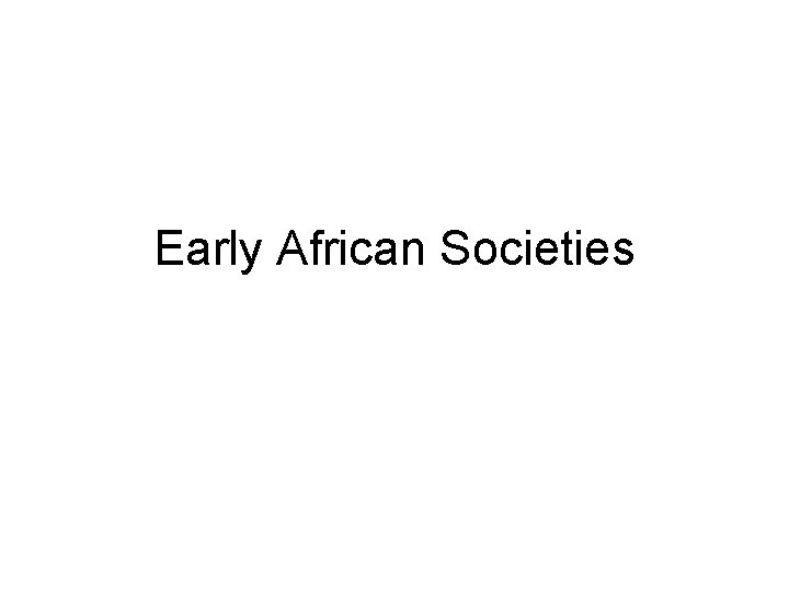 Early African Societies Early African Societies