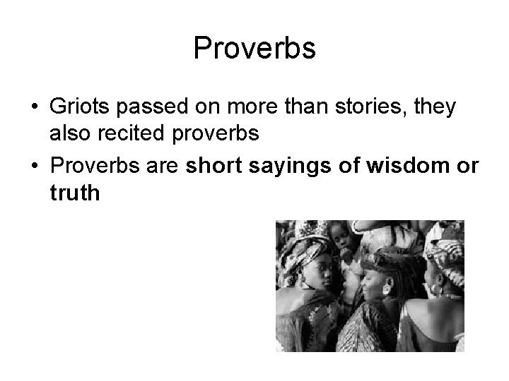 Proverbs • Griots passed on more than stories, they also recited proverbs • Proverbs Proverbs • Griots passed on more than stories, they also recited proverbs • Proverbs