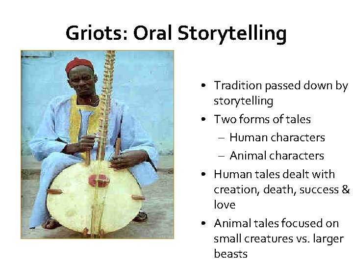 Griots: Oral Storytelling • Tradition passed down by storytelling • Two forms of tales Griots: Oral Storytelling • Tradition passed down by storytelling • Two forms of tales