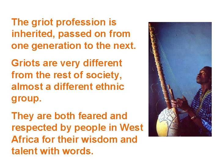 The griot profession is inherited, passed on from one generation to the next. Griots The griot profession is inherited, passed on from one generation to the next. Griots