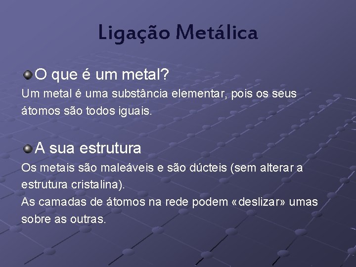 Ligação Metálica O que é um metal? Um metal é uma substância elementar, pois